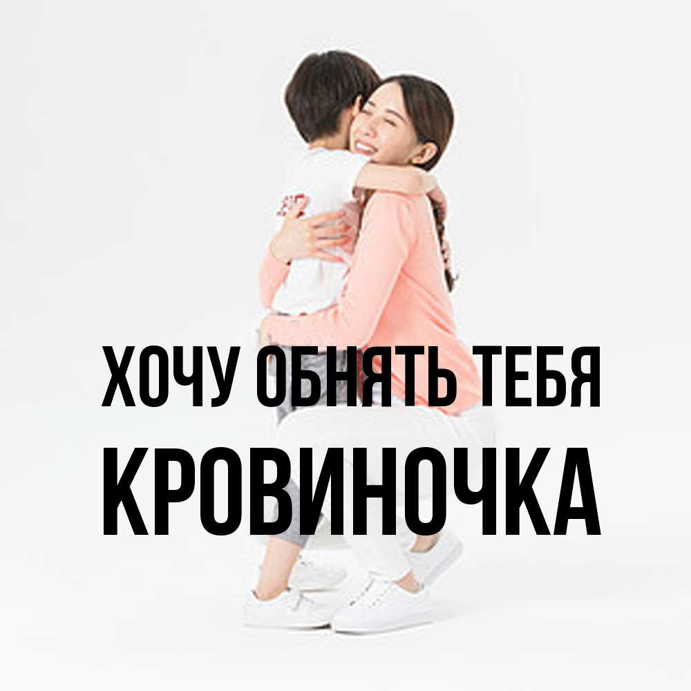 Открытка на каждый день с именем, кровиночка Хочу обнять тебя соскучилась по сыну Прикольная открытка с пожеланием онлайн скачать бесплатно 