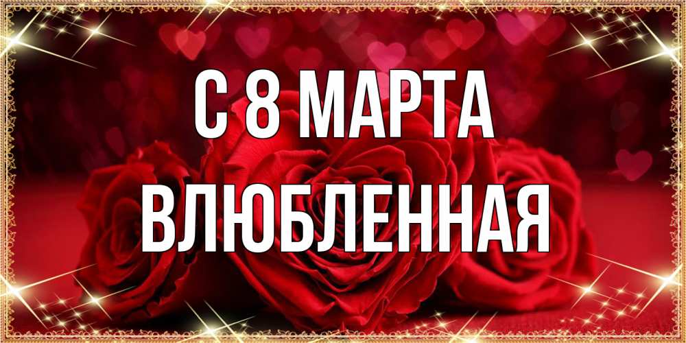 Открытка на каждый день с именем, Влюбленная C 8 МАРТА три красные розы Прикольная открытка с пожеланием онлайн скачать бесплатно 