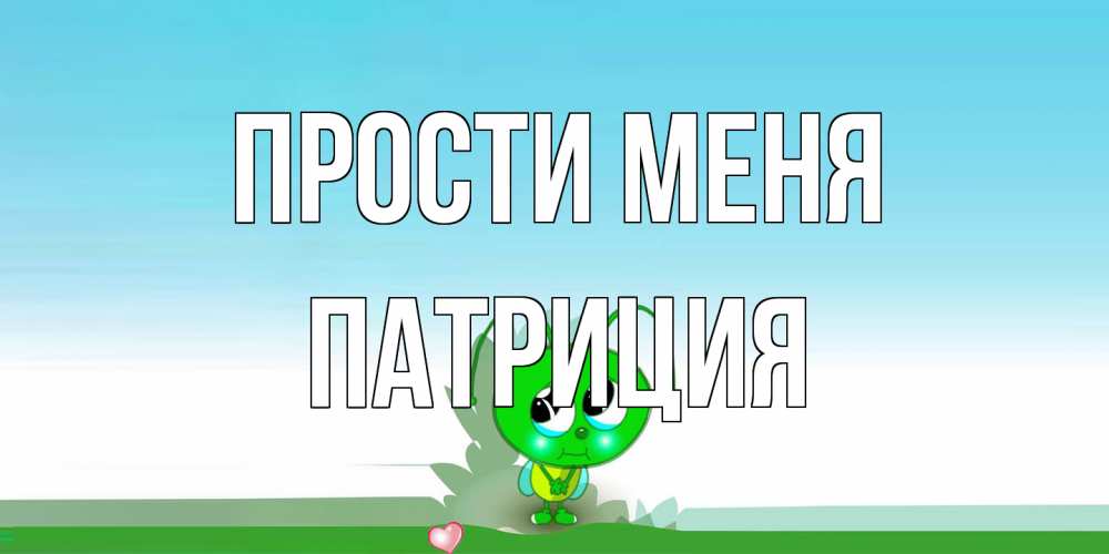 Открытка на каждый день с именем, Патриция Прости меня прости меня я зеленая букашка Прикольная открытка с пожеланием онлайн скачать бесплатно 