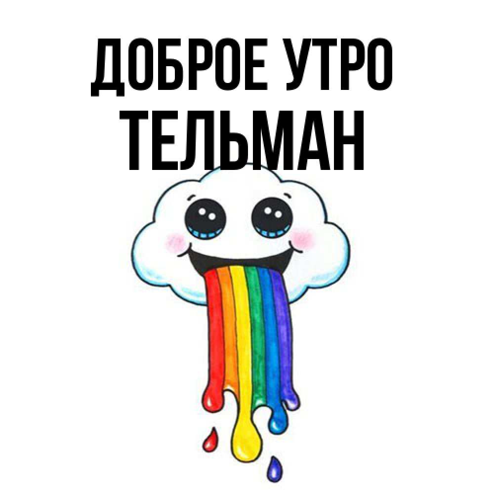 Открытка на каждый день с именем, Тельман Доброе утро утречко Прикольная открытка с пожеланием онлайн скачать бесплатно 