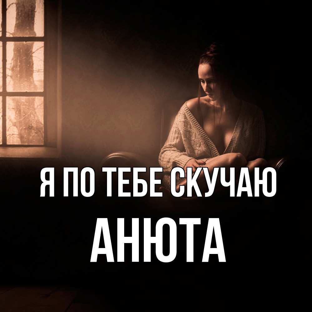 Открытка на каждый день с именем, Анюта Я по тебе скучаю приходи в гости ко мне Прикольная открытка с пожеланием онлайн скачать бесплатно 