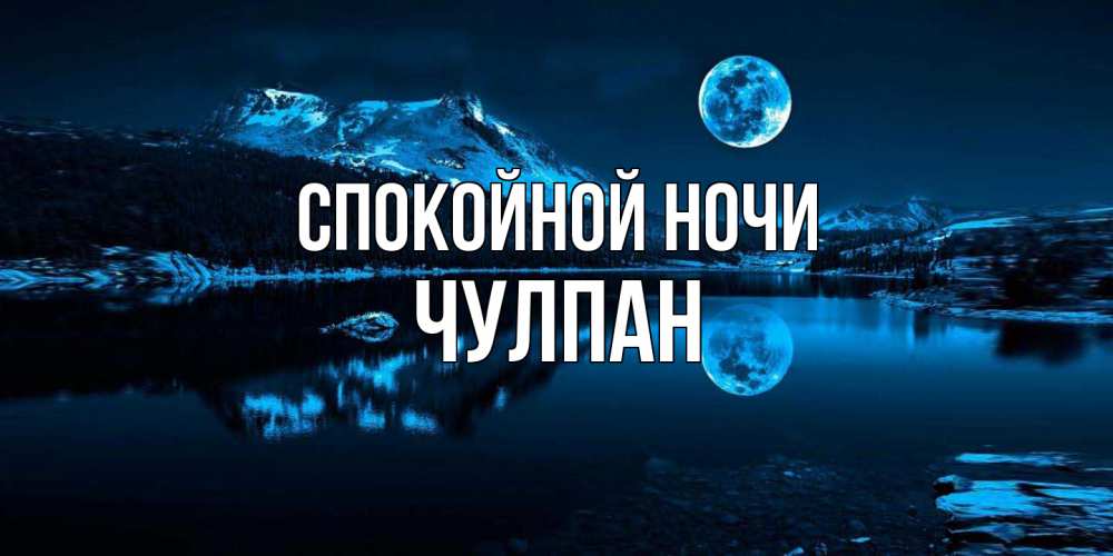 Открытка на каждый день с именем, Чулпан Спокойной ночи луна, озеро, горы Прикольная открытка с пожеланием онлайн скачать бесплатно 