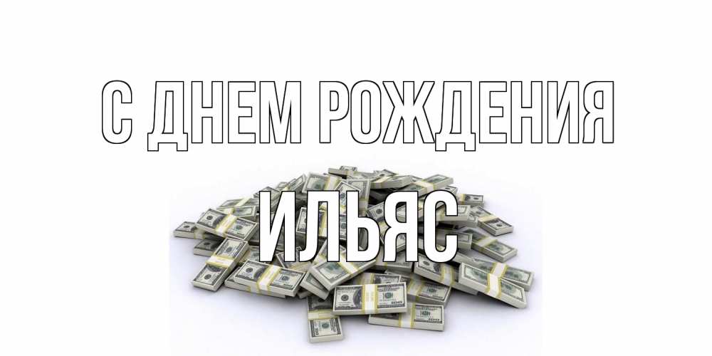 Открытка на каждый день с именем, Ильяс С днем рождения деньги, доллары Прикольная открытка с пожеланием онлайн скачать бесплатно 