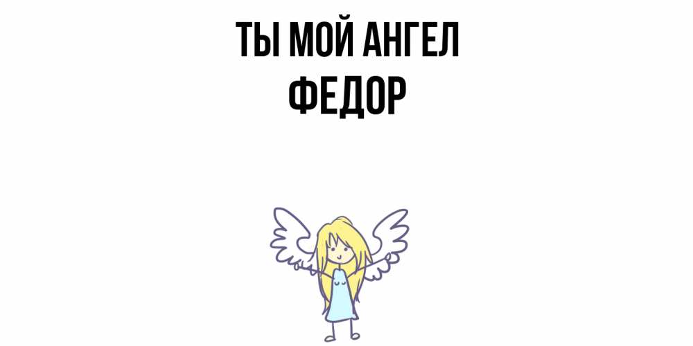 Открытка на каждый день с именем, Федор Ты мой ангел ангел Прикольная открытка с пожеланием онлайн скачать бесплатно 