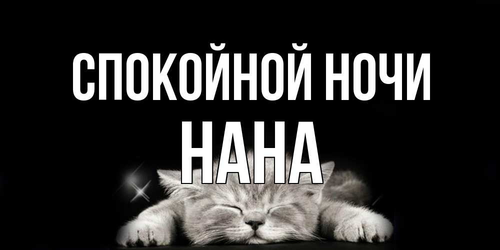 Открытка на каждый день с именем, Нана Спокойной ночи спящий котик Прикольная открытка с пожеланием онлайн скачать бесплатно 