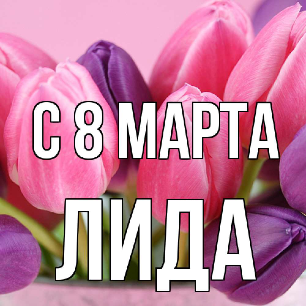 Открытка на каждый день с именем, Лида C 8 МАРТА маме 1 Прикольная открытка с пожеланием онлайн скачать бесплатно 