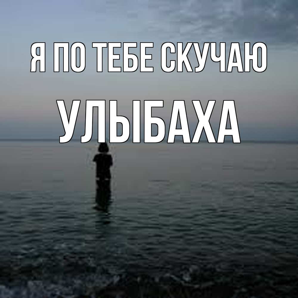 Открытка на каждый день с именем, Улыбаха Я по тебе скучаю скука Прикольная открытка с пожеланием онлайн скачать бесплатно 