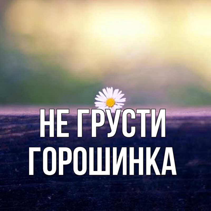 Картинка Не грусти, горошинка