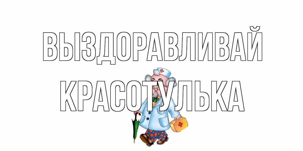 Открытка на каждый день с именем, красотулька Выздоравливай не болей Прикольная открытка с пожеланием онлайн скачать бесплатно 