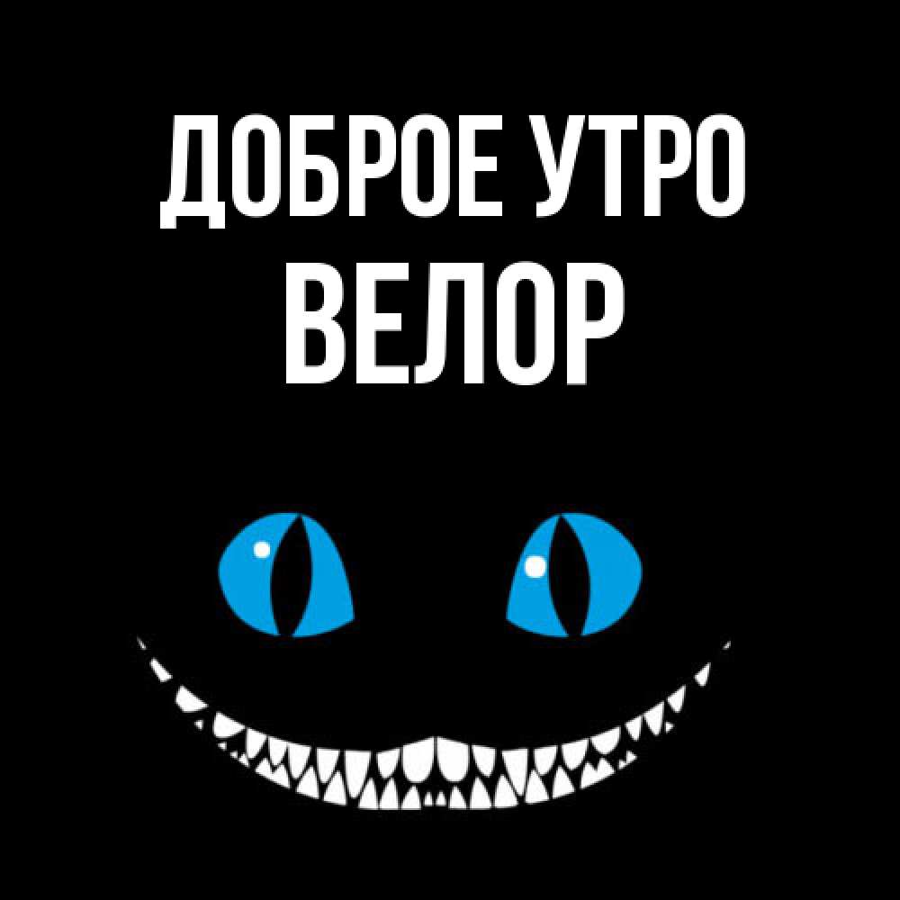 Открытка на каждый день с именем, Велор Доброе утро голубые глаза и зубки Прикольная открытка с пожеланием онлайн скачать бесплатно 