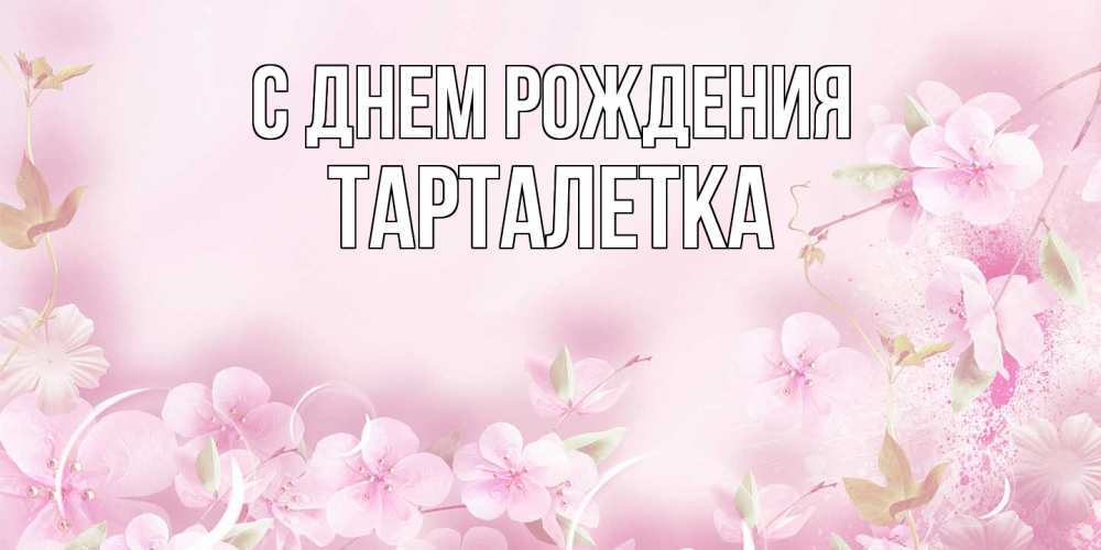 Открытка на каждый день с именем, Тарталетка С днем рождения нежные цветы Прикольная открытка с пожеланием онлайн скачать бесплатно 