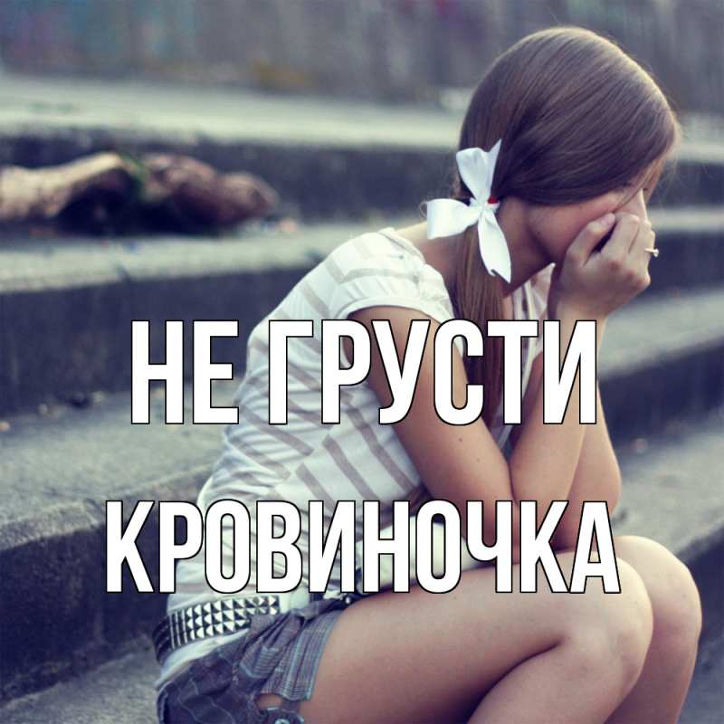 Картинка Не грусти, кровиночка