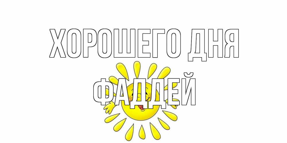 Открытка на каждый день с именем, Фаддей Хорошего дня открытка на каждый день Прикольная открытка с пожеланием онлайн скачать бесплатно 