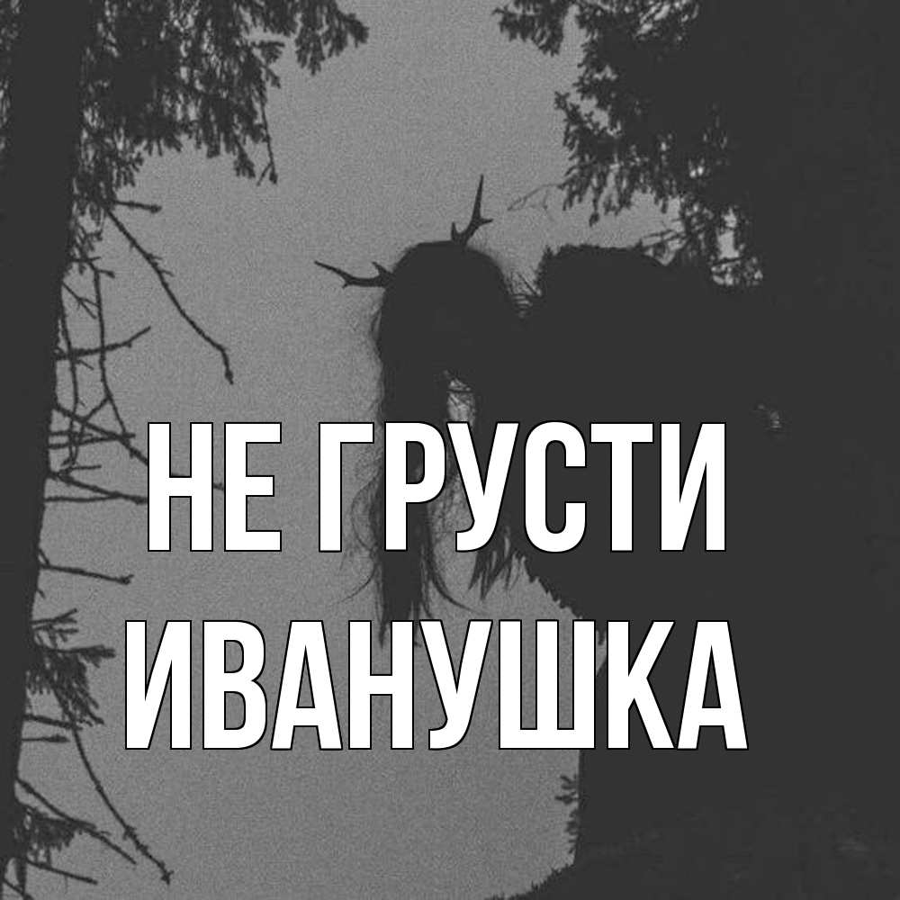 Открытка на каждый день с именем, Иванушка Не грусти чудище лесное Прикольная открытка с пожеланием онлайн скачать бесплатно 