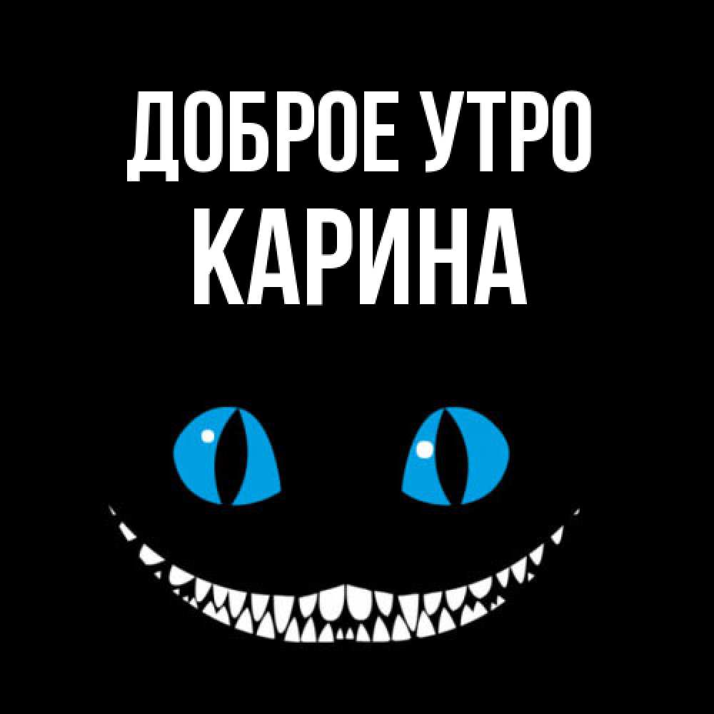 Открытка на каждый день с именем, Карина Доброе утро голубые глаза и зубки Прикольная открытка с пожеланием онлайн скачать бесплатно 