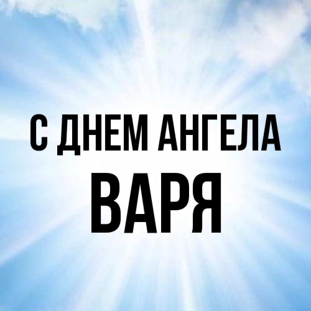 Открытка на каждый день с именем, Варя С днем ангела свет небесный Прикольная открытка с пожеланием онлайн скачать бесплатно 