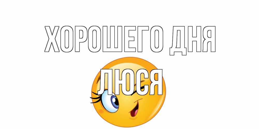Открытка на каждый день с именем, Люся Хорошего дня чудесный день Прикольная открытка с пожеланием онлайн скачать бесплатно 