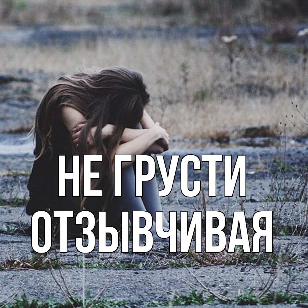 Открытка на каждый день с именем, Отзывчивая Не грусти длинные волосы и камни Прикольная открытка с пожеланием онлайн скачать бесплатно 