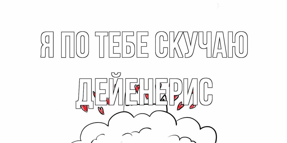 Открытка на каждый день с именем, Дейенерис Я по тебе скучаю котик скучает по тебе очень с сердечками Прикольная открытка с пожеланием онлайн скачать бесплатно 