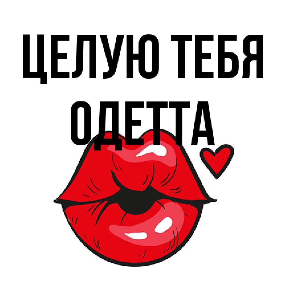 Открытка на каждый день с именем, Одетта Целую тебя открытка с поцелуем любви для парня Прикольная открытка с пожеланием онлайн скачать бесплатно 
