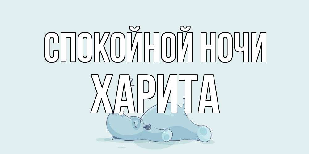 Открытка на каждый день с именем, Харита Спокойной ночи сладких снов с носорогом Прикольная открытка с пожеланием онлайн скачать бесплатно 