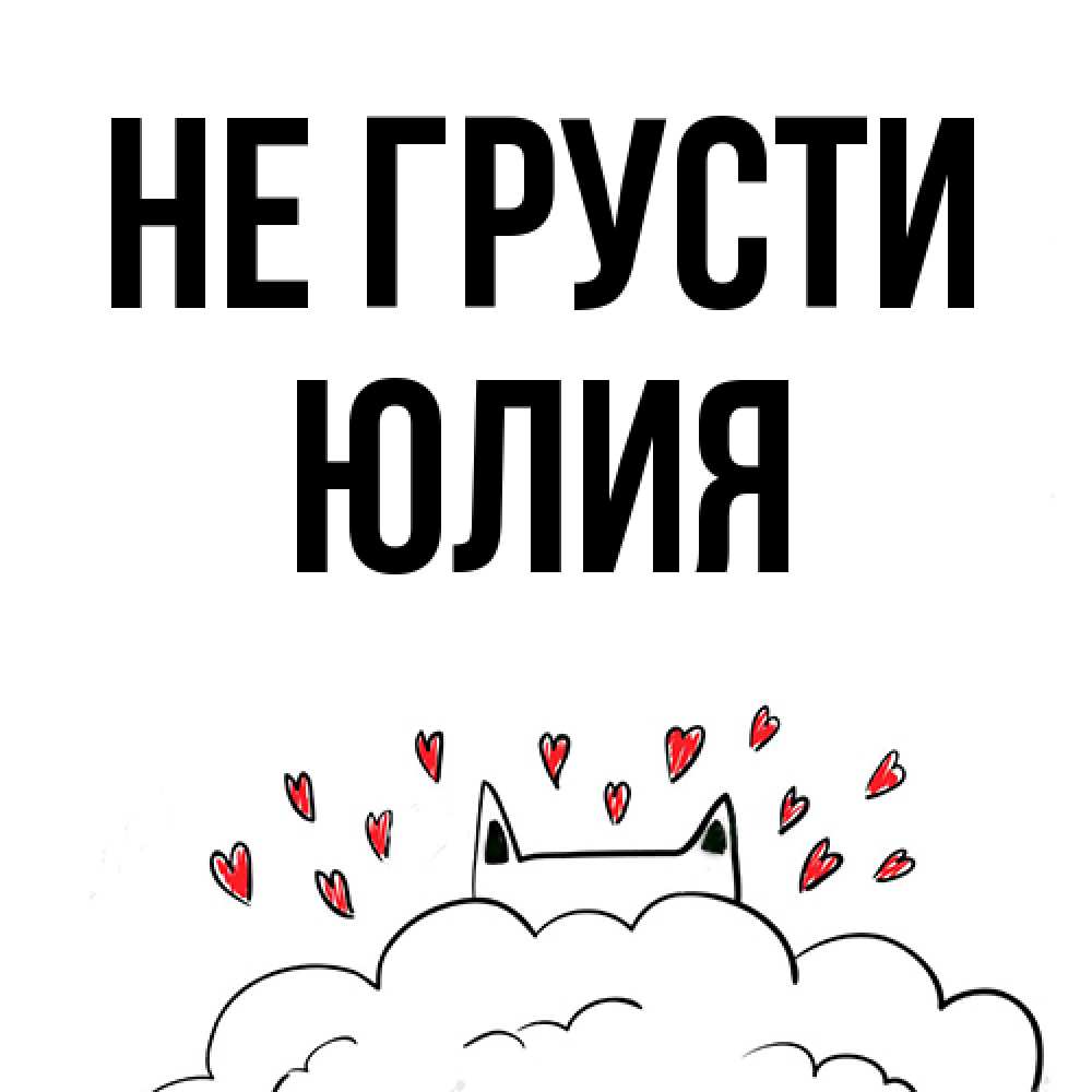 Открытка на каждый день с именем, Юлия Не грусти облако и ушки котика с сердечками Прикольная открытка с пожеланием онлайн скачать бесплатно 