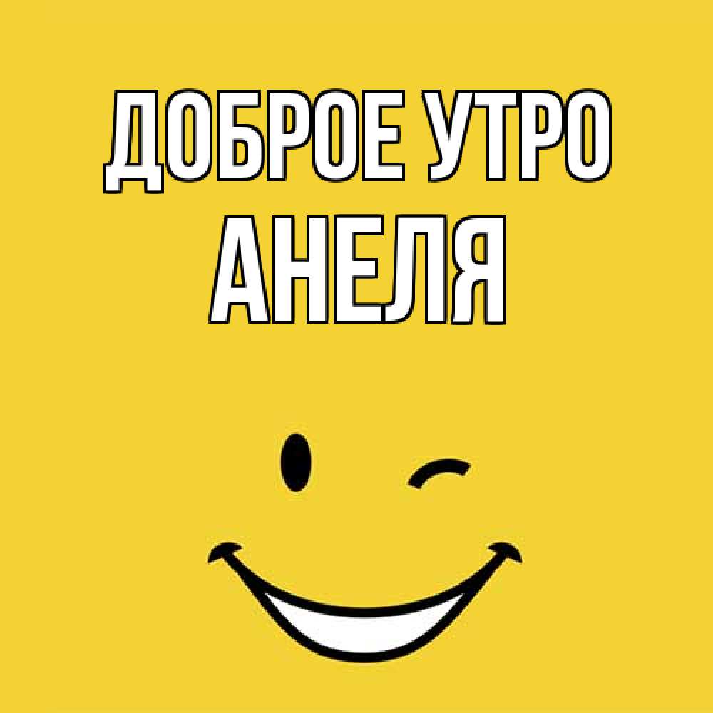 Открытка на каждый день с именем, Анеля Доброе утро оранжевый фон Прикольная открытка с пожеланием онлайн скачать бесплатно 