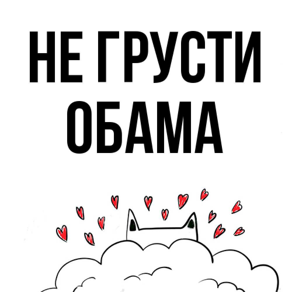 Открытка на каждый день с именем, Обама Не грусти облако и ушки котика с сердечками Прикольная открытка с пожеланием онлайн скачать бесплатно 
