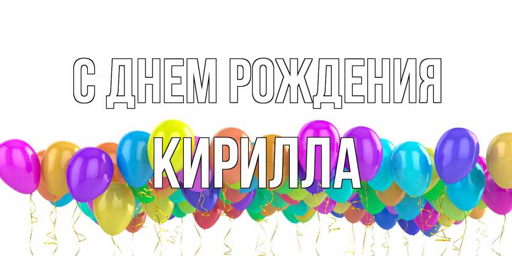 Открытка на каждый день с именем, Кирилла С днем рождения шары на день рождения всех цветов радуги Прикольная открытка с пожеланием онлайн скачать бесплатно 