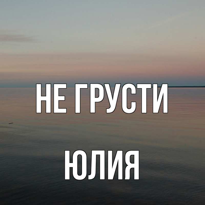 Картинка Не грусти, Юлия