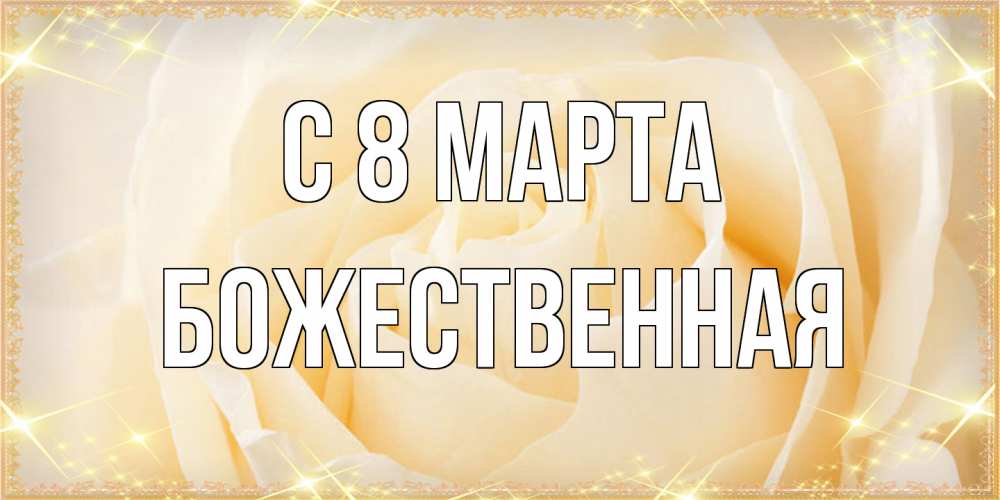 Открытка на каждый день с именем, божественная C 8 МАРТА с международным женским днем поздравления для женщины Прикольная открытка с пожеланием онлайн скачать бесплатно 