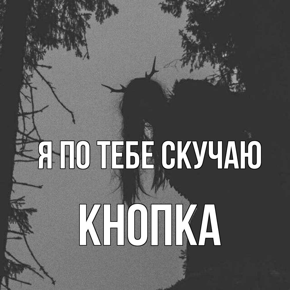 Открытка на каждый день с именем, Кнопка Я по тебе скучаю пугаю Прикольная открытка с пожеланием онлайн скачать бесплатно 