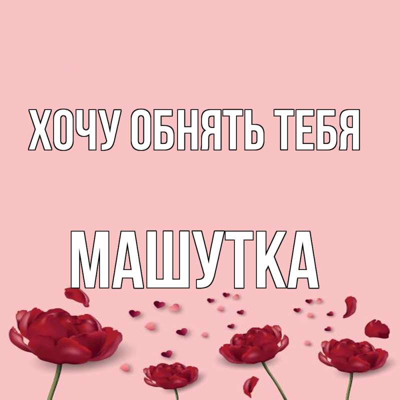 Картинка Хочу обнять тебя, Машутка