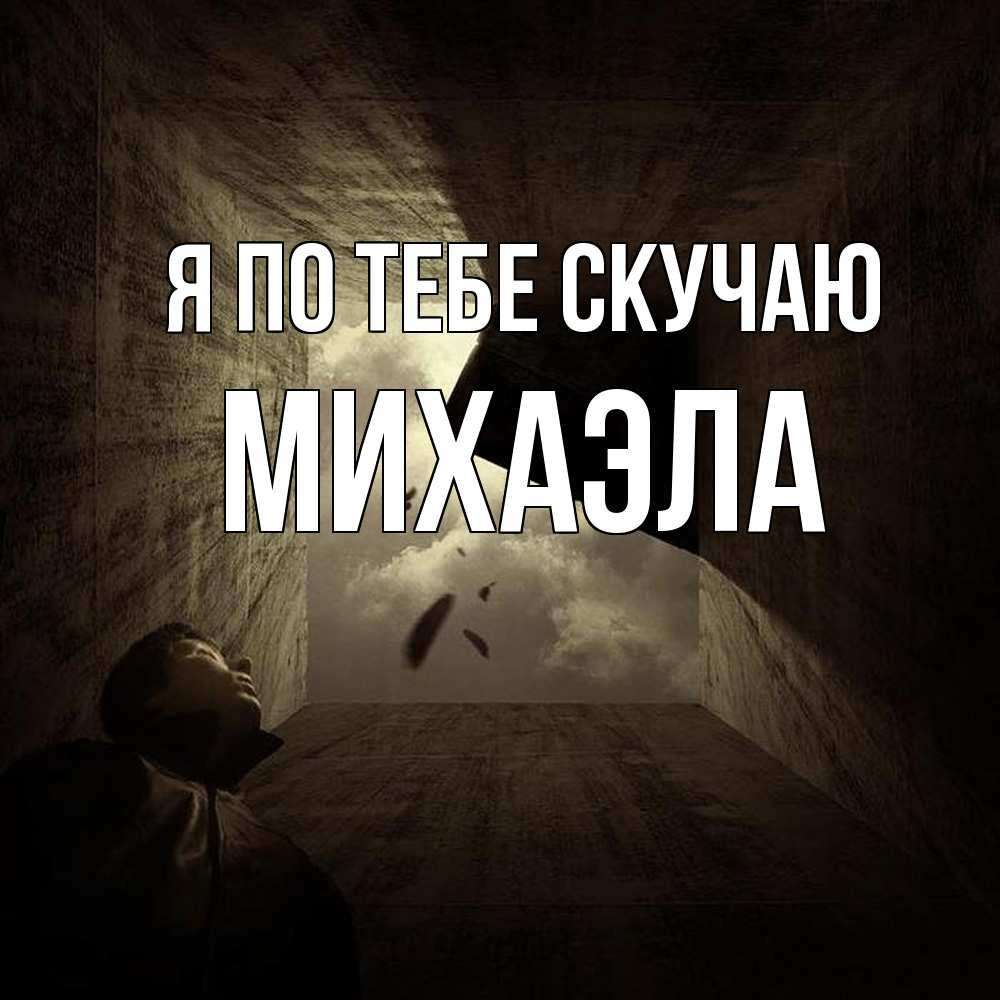 Открытка на каждый день с именем, Михаэла Я по тебе скучаю тут Прикольная открытка с пожеланием онлайн скачать бесплатно 