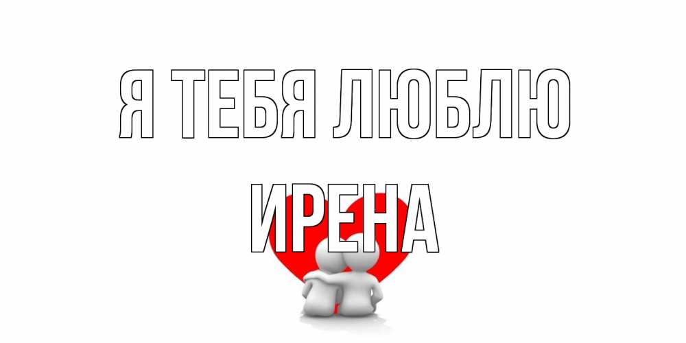 Открытка на каждый день с именем, Ирена Я тебя люблю обнимаю Прикольная открытка с пожеланием онлайн скачать бесплатно 