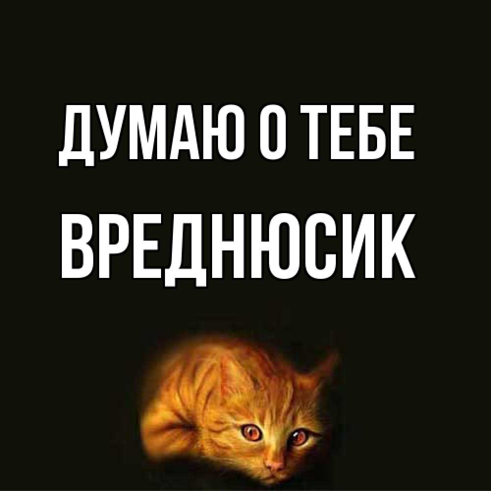 Открытка на каждый день с именем, Вреднюсик Думаю о тебе рыжий Прикольная открытка с пожеланием онлайн скачать бесплатно 