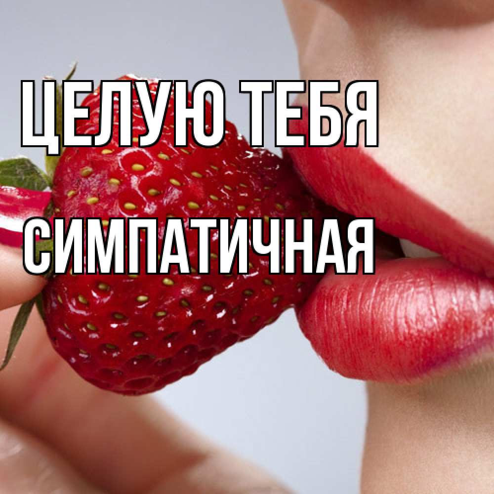 Открытка на каждый день с именем, симпатичная Целую тебя губки держат клубничку Прикольная открытка с пожеланием онлайн скачать бесплатно 
