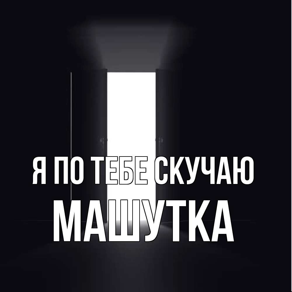 Открытка на каждый день с именем, Машутка Я по тебе скучаю дверь и свет Прикольная открытка с пожеланием онлайн скачать бесплатно 