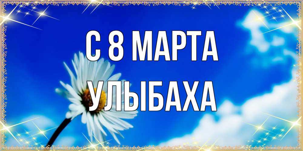 Открытка на каждый день с именем, Улыбаха C 8 МАРТА красивая открытка в синих тонах Прикольная открытка с пожеланием онлайн скачать бесплатно 