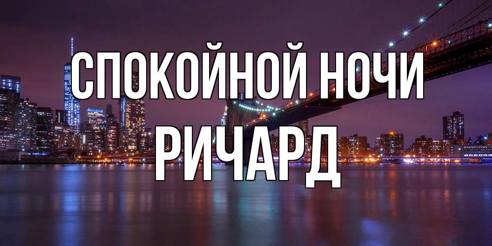 Открытка на каждый день с именем, Ричард Спокойной ночи ночной мост Прикольная открытка с пожеланием онлайн скачать бесплатно 