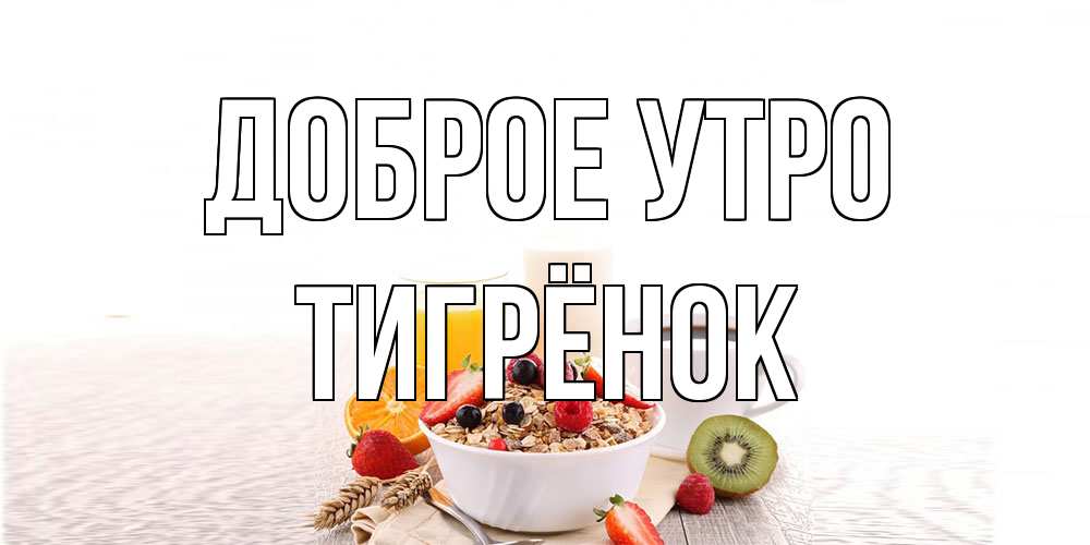 Открытка на каждый день с именем, Тигрёнок Доброе утро открытка с пожеланием добрейшего утречка Прикольная открытка с пожеланием онлайн скачать бесплатно 