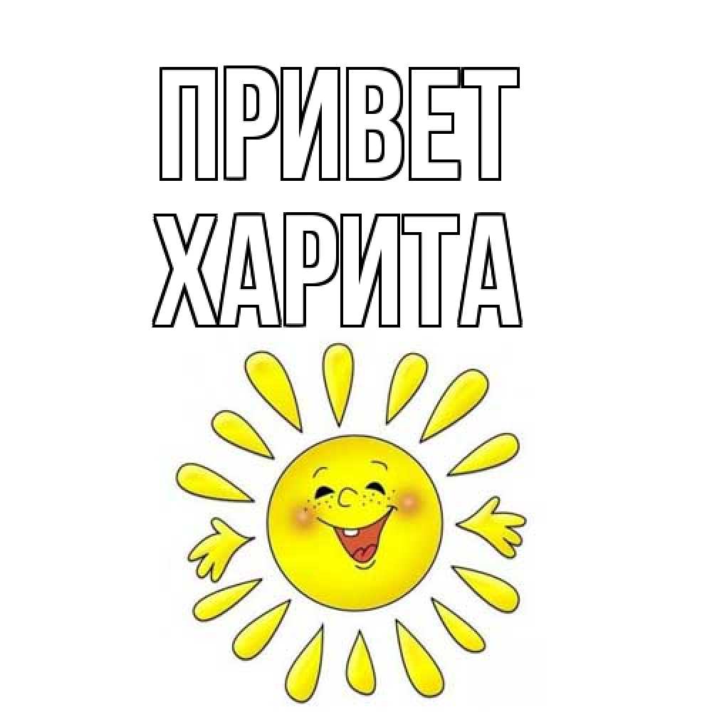 Открытка на каждый день с именем, Харита Привет солнце Прикольная открытка с пожеланием онлайн скачать бесплатно 