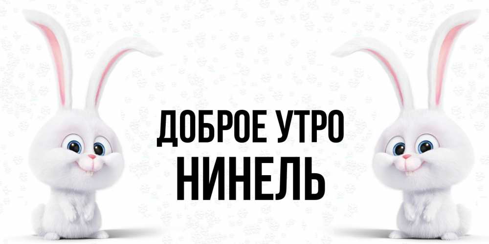 Открытка на каждый день с именем, Нинель Доброе утро кролики с длинными ушками Прикольная открытка с пожеланием онлайн скачать бесплатно 