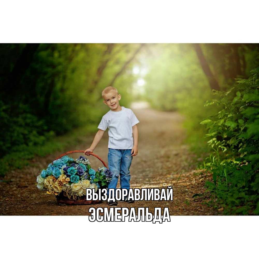 Открытка на каждый день с именем, Эсмеральда Выздоравливай мальчик с цветами Прикольная открытка с пожеланием онлайн скачать бесплатно 