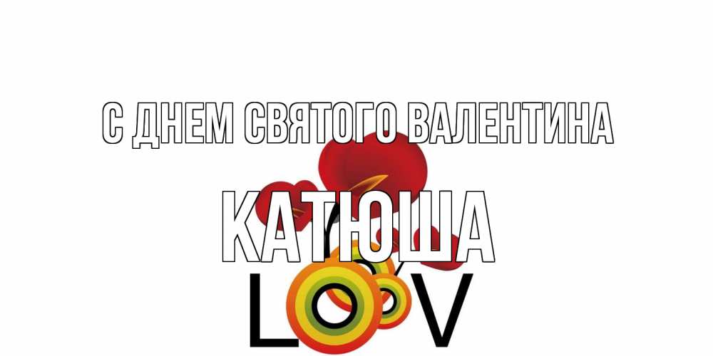 Открытка на каждый день с именем, Катюша С днем Святого Валентина открытка на день всех влюбленных который отмечается 14 февраля Прикольная открытка с пожеланием онлайн скачать бесплатно 