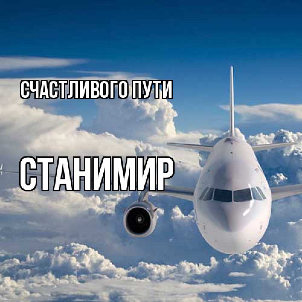 Открытка на каждый день с именем, Станимир Счастливого пути голубое небо и белоснежный самолет Прикольная открытка с пожеланием онлайн скачать бесплатно 