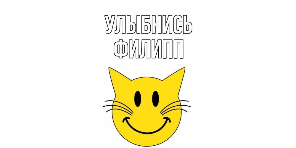 Открытка на каждый день с именем, Филипп Улыбнись кот, улыбка Прикольная открытка с пожеланием онлайн скачать бесплатно 