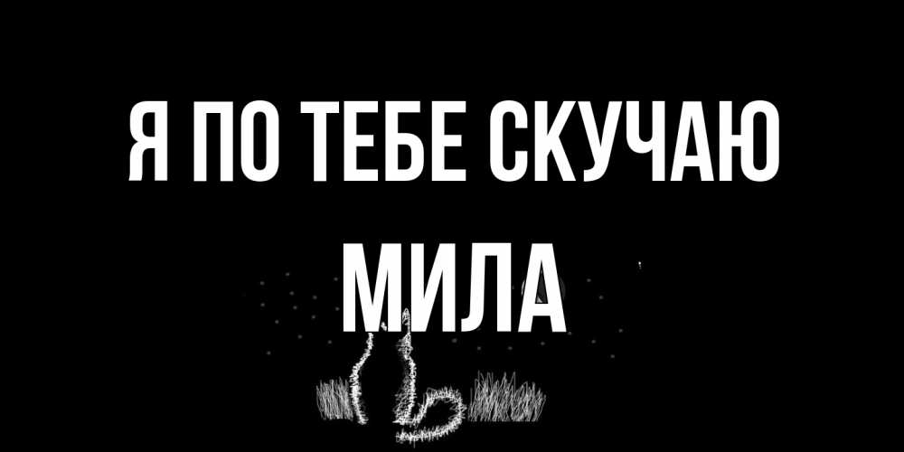 Открытка на каждый день с именем, Мила Я по тебе скучаю кот Прикольная открытка с пожеланием онлайн скачать бесплатно 