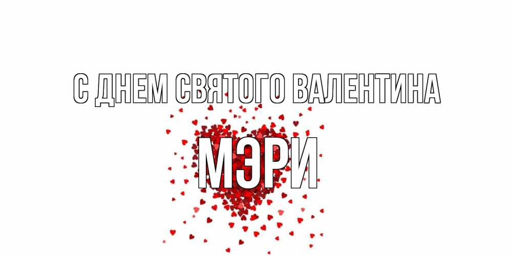 Открытка на каждый день с именем, Мэри С днем Святого Валентина валентинка на 14 февраля из лепестков роз в виде сердца Прикольная открытка с пожеланием онлайн скачать бесплатно 