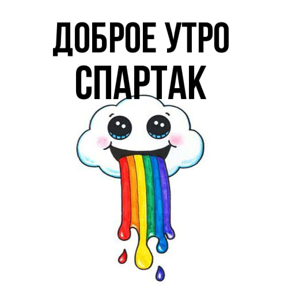 Открытка на каждый день с именем, Спартак Доброе утро утречко Прикольная открытка с пожеланием онлайн скачать бесплатно 